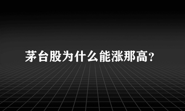 茅台股为什么能涨那高？
