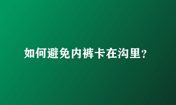 如何避免内裤卡在沟里?