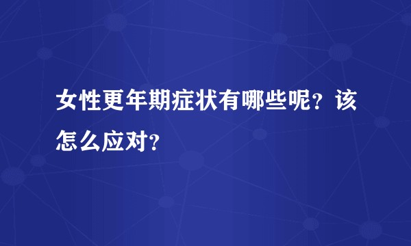 女性更年期症状有哪些呢？该怎么应对？