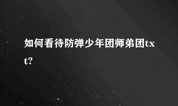 如何看待防弹少年团师弟团txt?