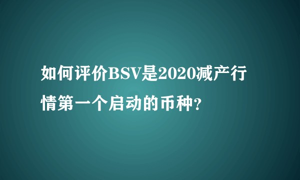 如何评价BSV是2020减产行情第一个启动的币种?